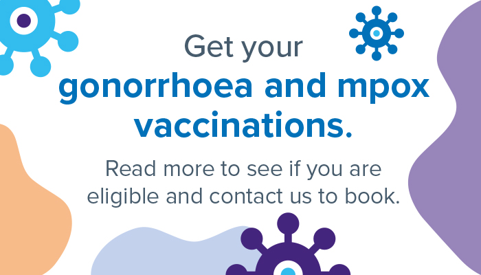 Get your gonorrhoea and mpox vaccinations.